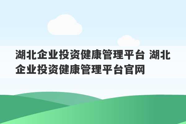 湖北企业投资健康管理平台 湖北企业投资健康管理平台官网