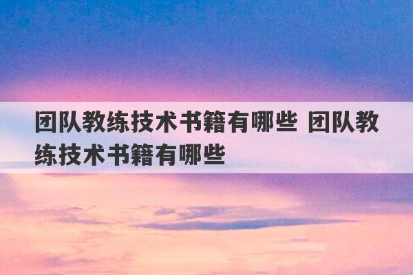 团队教练技术书籍有哪些 团队教练技术书籍有哪些