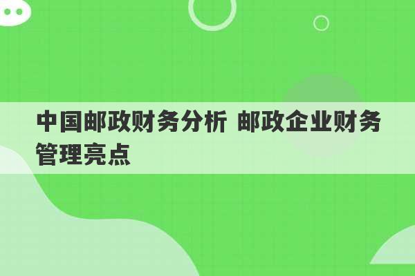 中国邮政财务分析 邮政企业财务管理亮点