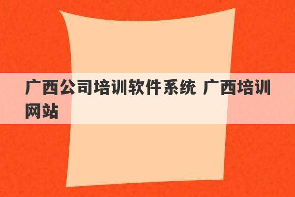 广西公司培训软件系统 广西培训网站