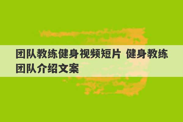 团队教练健身视频短片 健身教练团队介绍文案