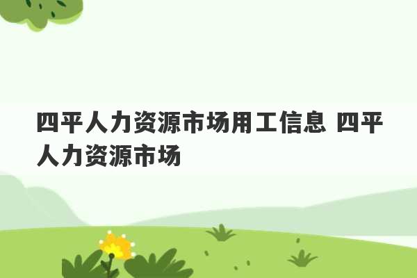 四平人力资源市场用工信息 四平人力资源市场