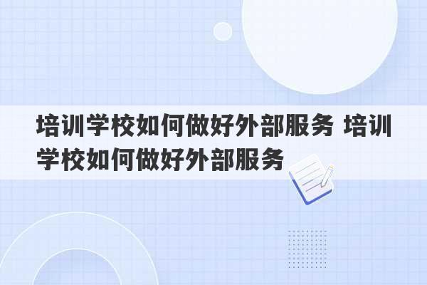 培训学校如何做好外部服务 培训学校如何做好外部服务