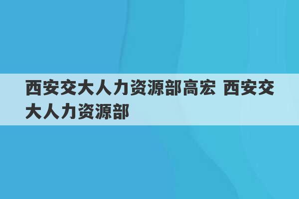 西安交大人力资源部高宏 西安交大人力资源部