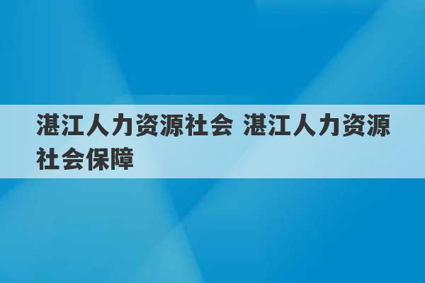 湛江人力资源社会 湛江人力资源社会保障