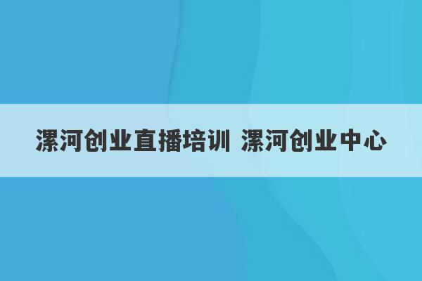 漯河创业直播培训 漯河创业中心