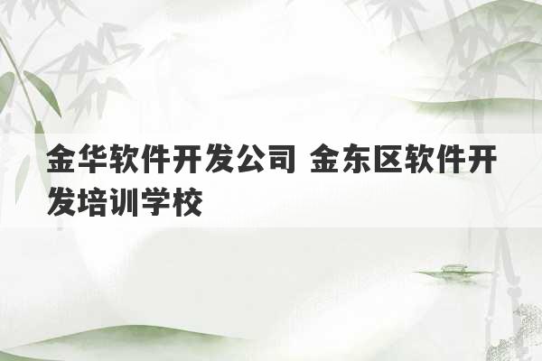 金华软件开发公司 金东区软件开发培训学校