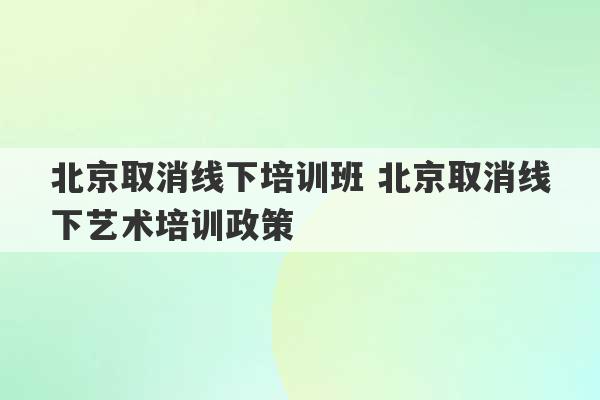 北京取消线下培训班 北京取消线下艺术培训政策