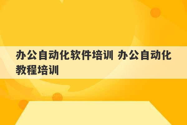 办公自动化软件培训 办公自动化教程培训