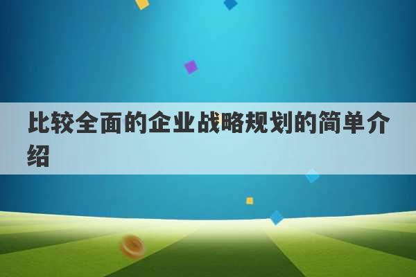 比较全面的企业战略规划的简单介绍