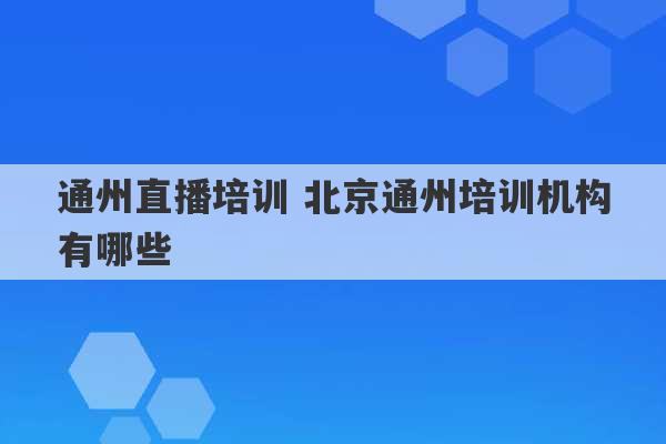 通州直播培训 北京通州培训机构有哪些