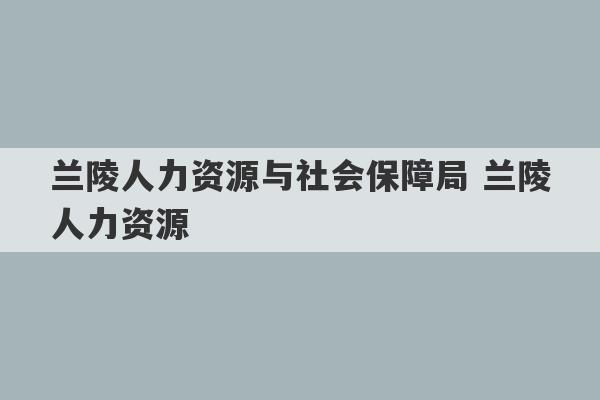 兰陵人力资源与社会保障局 兰陵人力资源