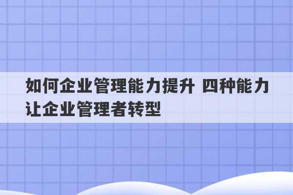 如何企业管理能力提升 四种能力让企业管理者转型