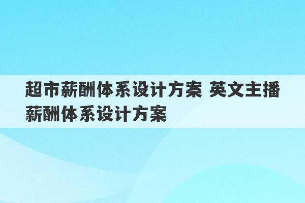 超市薪酬体系设计方案 英文主播薪酬体系设计方案