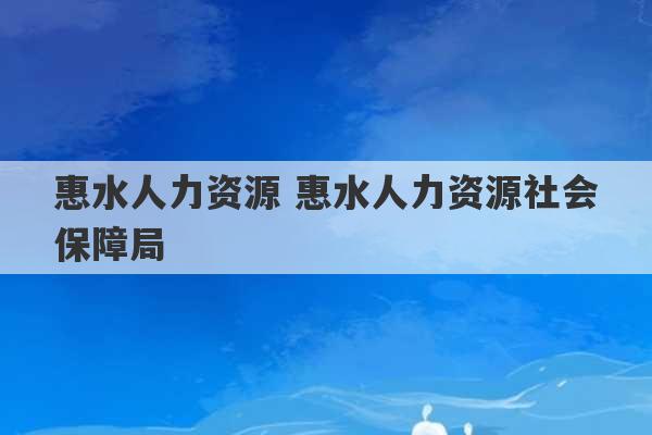 惠水人力资源 惠水人力资源社会保障局