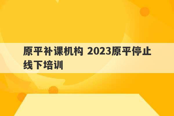 原平补课机构 2023原平停止线下培训