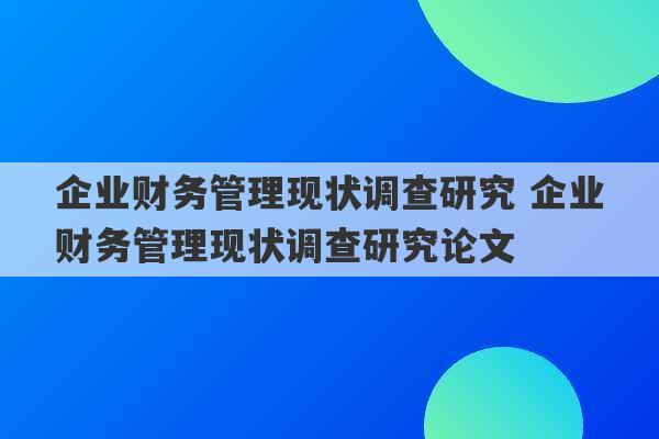 企业财务管理现状调查研究 企业财务管理现状调查研究论文