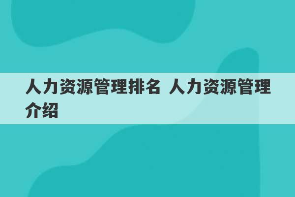 人力资源管理排名 人力资源管理介绍