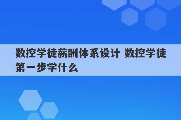 数控学徒薪酬体系设计 数控学徒第一步学什么