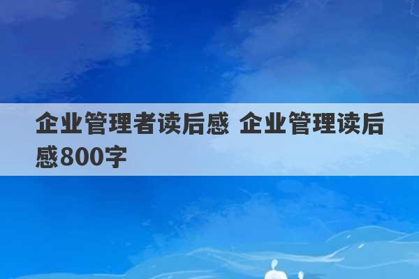 企业管理者读后感 企业管理读后感800字