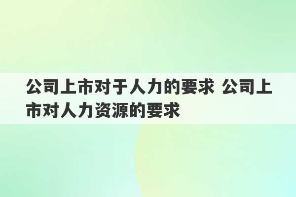 公司上市对于人力的要求 公司上市对人力资源的要求