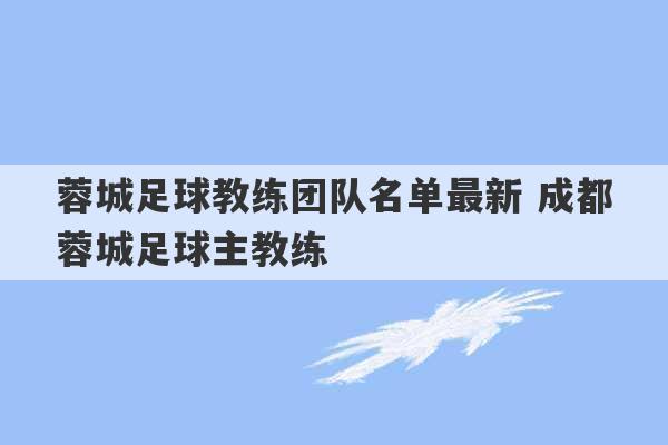 蓉城足球教练团队名单最新 成都蓉城足球主教练