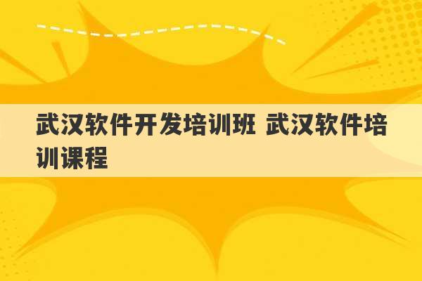 武汉软件开发培训班 武汉软件培训课程