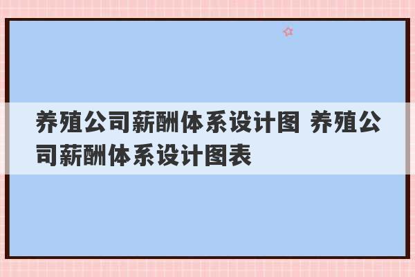 养殖公司薪酬体系设计图 养殖公司薪酬体系设计图表