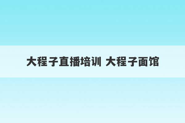 大程子直播培训 大程子面馆