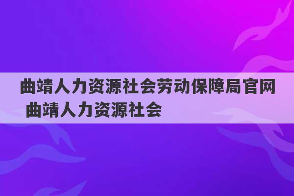 曲靖人力资源社会劳动保障局官网 曲靖人力资源社会