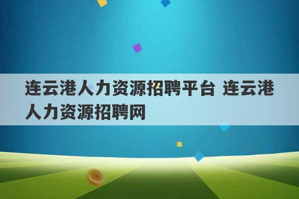 连云港人力资源招聘平台 连云港人力资源招聘网