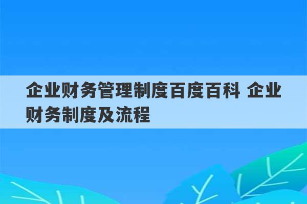 企业财务管理制度百度百科 企业财务制度及流程