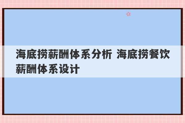 海底捞薪酬体系分析 海底捞餐饮薪酬体系设计