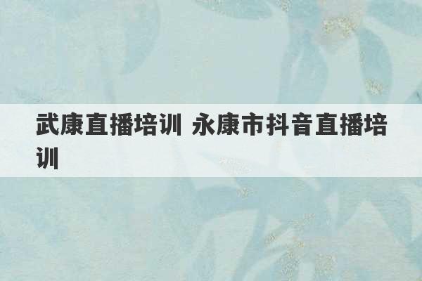 武康直播培训 永康市抖音直播培训