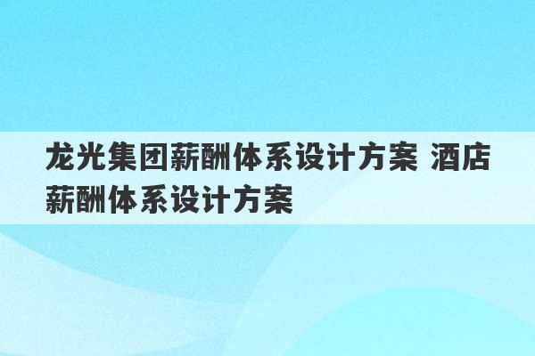 龙光集团薪酬体系设计方案 酒店薪酬体系设计方案