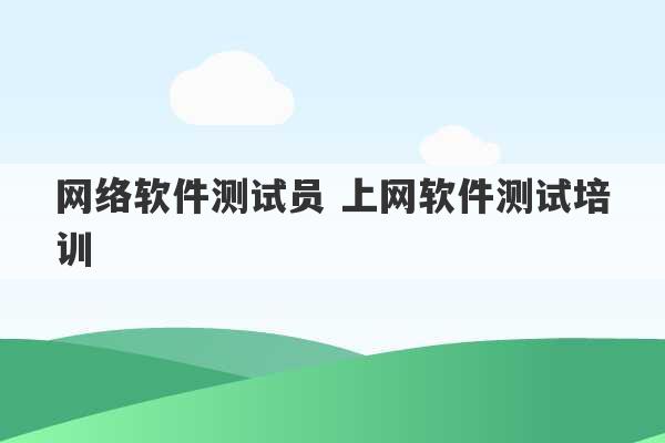 网络软件测试员 上网软件测试培训