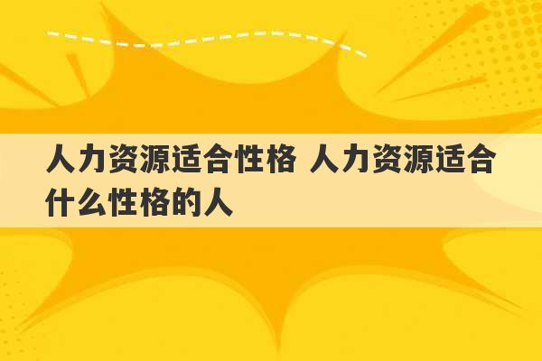 人力资源适合性格 人力资源适合什么性格的人