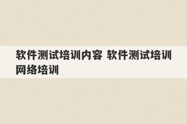 软件测试培训内容 软件测试培训网络培训