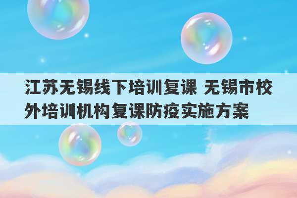 江苏无锡线下培训复课 无锡市校外培训机构复课防疫实施方案