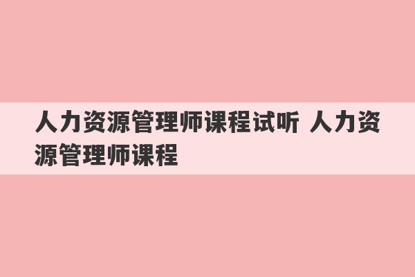 人力资源管理师课程试听 人力资源管理师课程