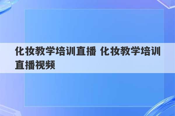 化妆教学培训直播 化妆教学培训直播视频