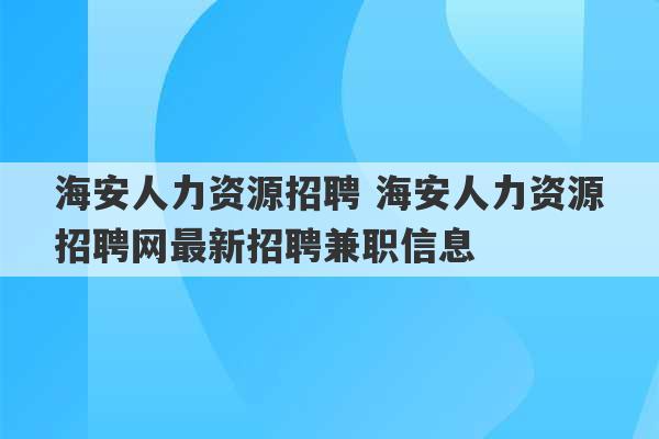 海安人力资源招聘 海安人力资源招聘网最新招聘兼职信息