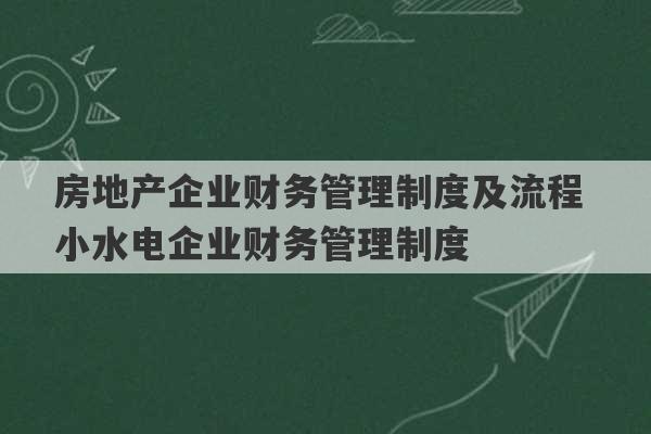 房地产企业财务管理制度及流程 小水电企业财务管理制度