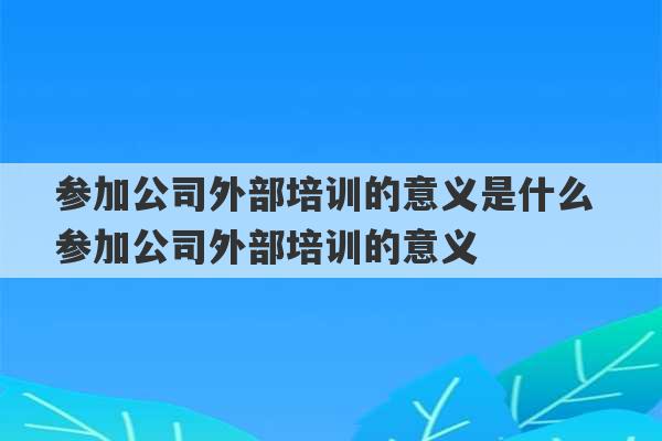 参加公司外部培训的意义是什么 参加公司外部培训的意义