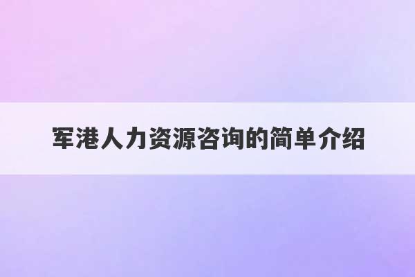 军港人力资源咨询的简单介绍