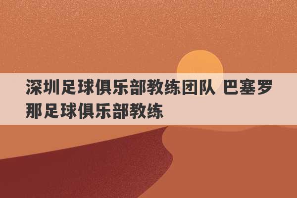 深圳足球俱乐部教练团队 巴塞罗那足球俱乐部教练