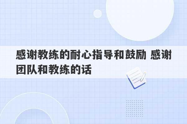 感谢教练的耐心指导和鼓励 感谢团队和教练的话