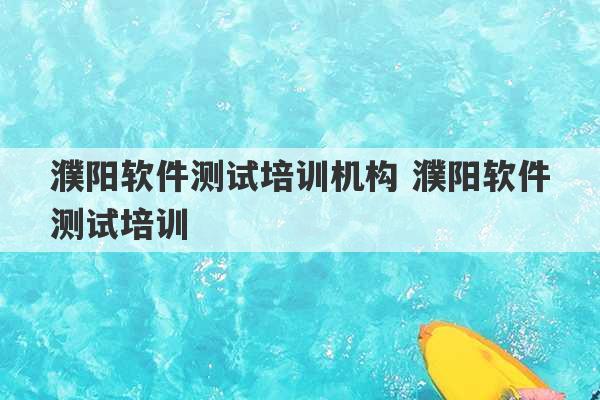 濮阳软件测试培训机构 濮阳软件测试培训