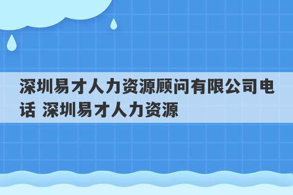 深圳易才人力资源顾问有限公司电话 深圳易才人力资源