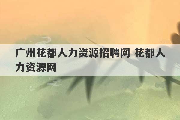 广州花都人力资源招聘网 花都人力资源网